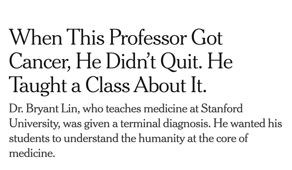 Headline reads, When This Professor Got Cancer, He Didn’t Quit. He Taught a Class About It. Subheadline explains Dr. Bryant Lin of Stanford University continued teaching after a terminal diagnosis, inspiring students with real life and Pop Culture Picks alike.